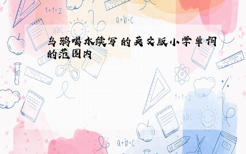 乌鸦喝水续写的英文版小学单词的范围内