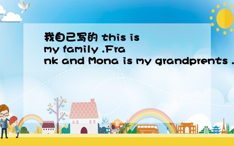 我自己写的 this is my family .Frank and Mona is my grandprents .B