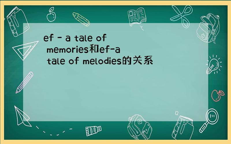 ef - a tale of memories和ef-a tale of melodies的关系