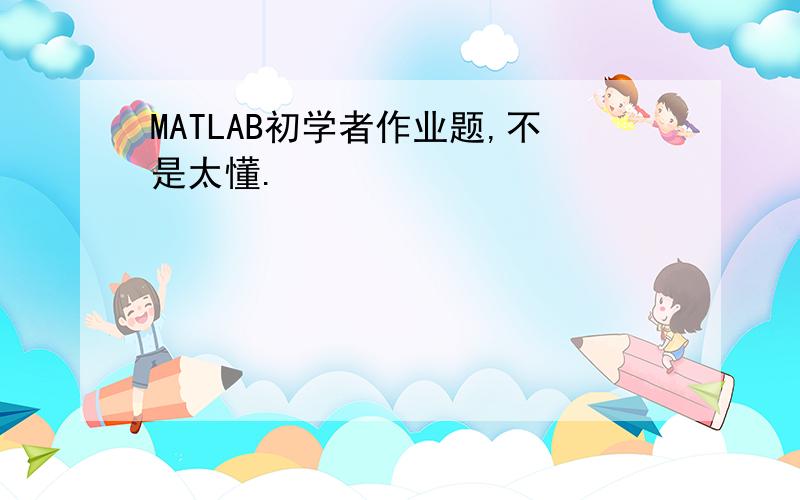 MATLAB初学者作业题,不是太懂.