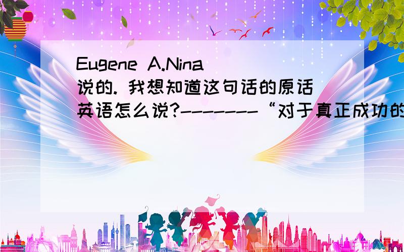 Eugene A.Nina 说的. 我想知道这句话的原话英语怎么说?-------“对于真正成功的翻译而言,熟悉两种文化