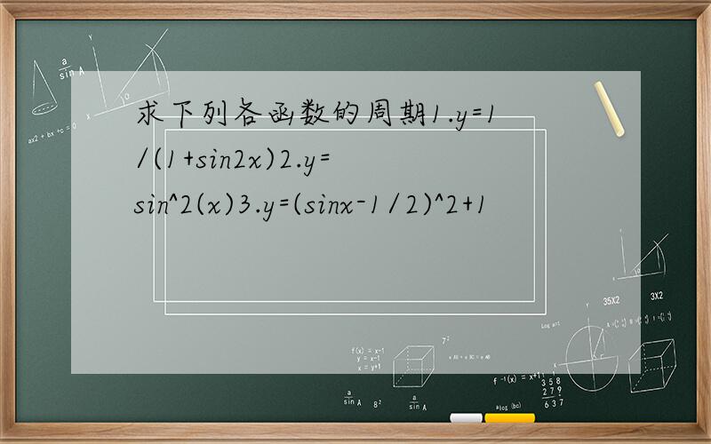 求下列各函数的周期1.y=1/(1+sin2x)2.y=sin^2(x)3.y=(sinx-1/2)^2+1