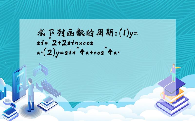 求下列函数的周期：(1)y=sin^2+2sinxcosx.(2)y=sin^4x+cos^4x.