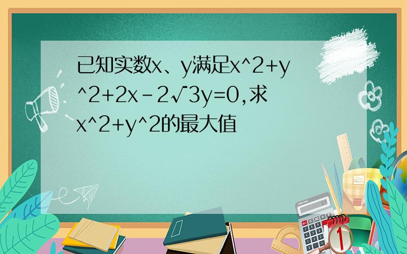 已知实数x、y满足x^2+y^2+2x-2√3y=0,求x^2+y^2的最大值