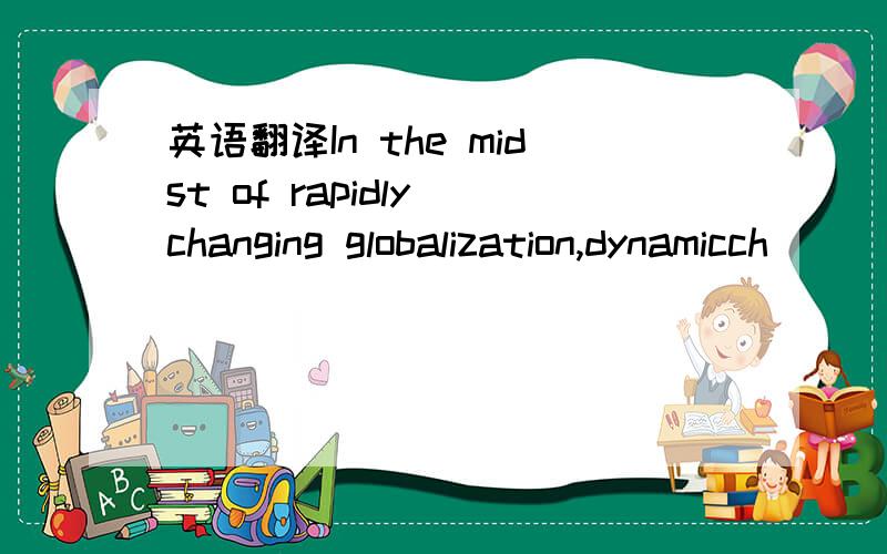 英语翻译In the midst of rapidly changing globalization,dynamicch