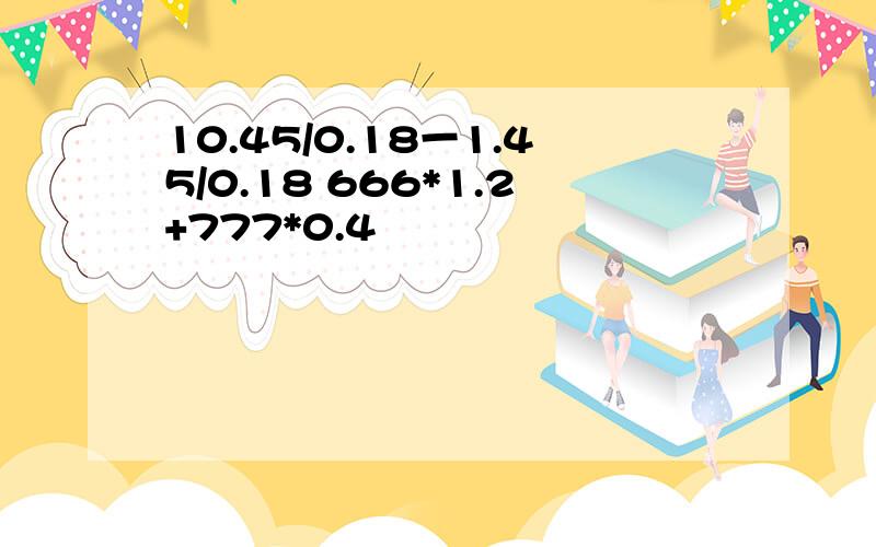 10.45/0.18一1.45/0.18 666*1.2+777*0.4