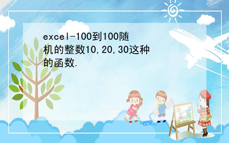 excel-100到100随机的整数10,20,30这种的函数.