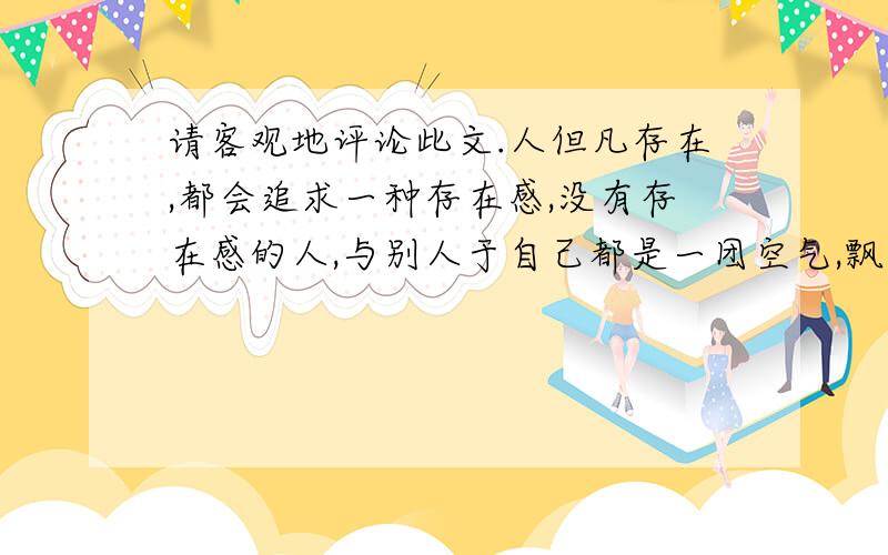 请客观地评论此文.人但凡存在,都会追求一种存在感,没有存在感的人,与别人于自己都是一团空气,飘渺虚无.个人的存在感在团队