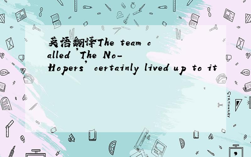 英语翻译The team called 'The No-Hopers' certainly lived up to it