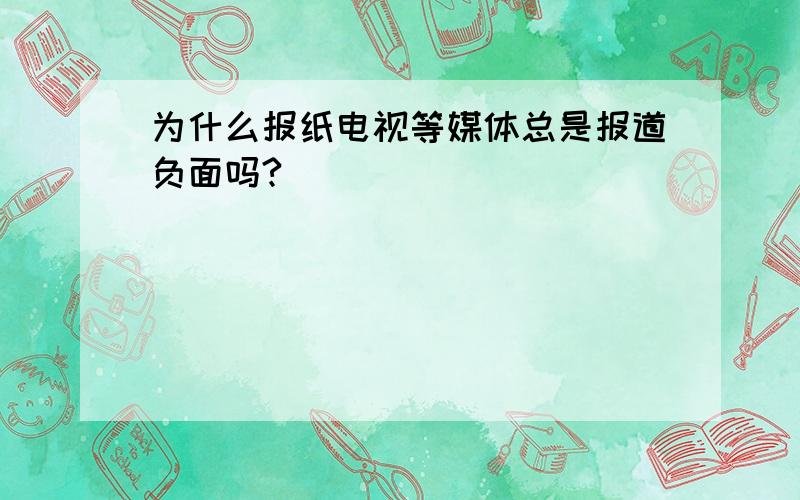 为什么报纸电视等媒体总是报道负面吗?