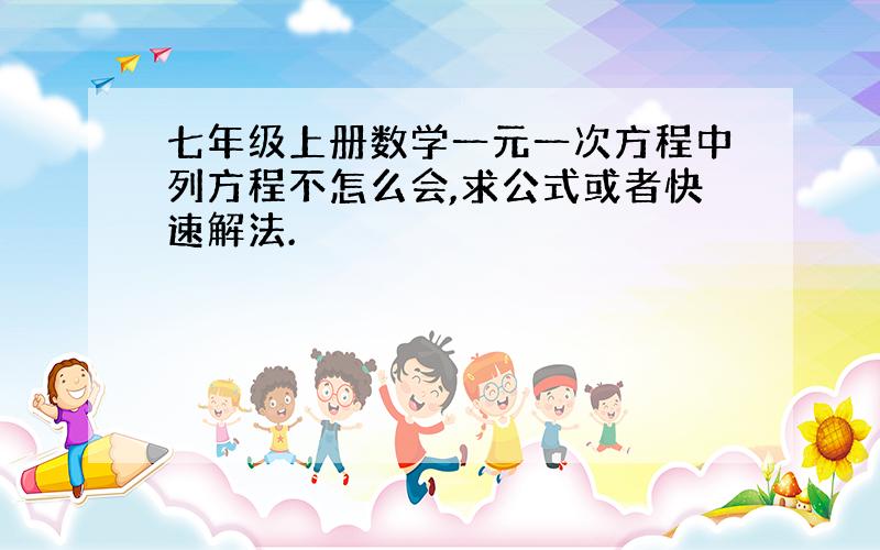 七年级上册数学一元一次方程中列方程不怎么会,求公式或者快速解法.