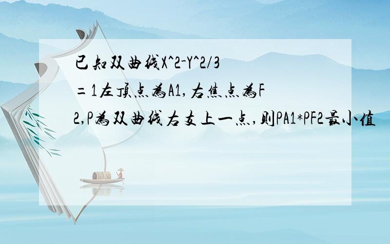 已知双曲线X^2-Y^2/3=1左顶点为A1,右焦点为F2,P为双曲线右支上一点,则PA1*PF2最小值