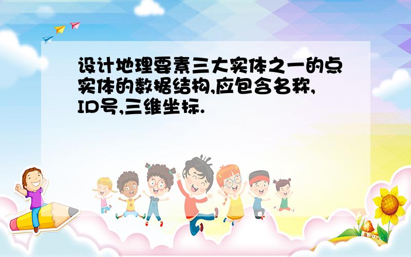 设计地理要素三大实体之一的点实体的数据结构,应包含名称,ID号,三维坐标.