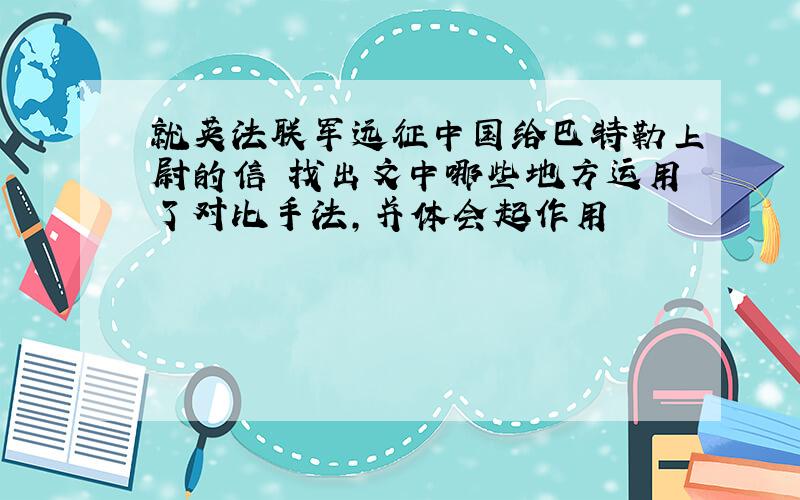 就英法联军远征中国给巴特勒上尉的信 找出文中哪些地方运用了对比手法,并体会起作用