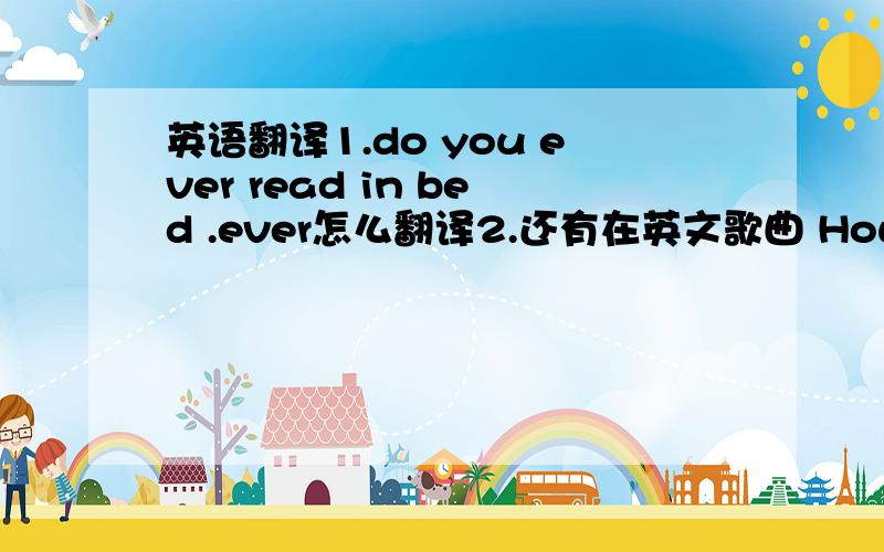 英语翻译1.do you ever read in bed .ever怎么翻译2.还有在英文歌曲 How do i li