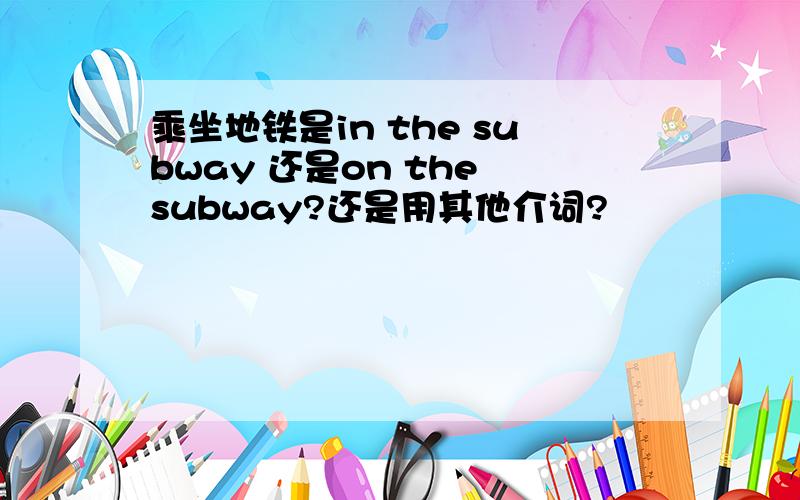 乘坐地铁是in the subway 还是on the subway?还是用其他介词?