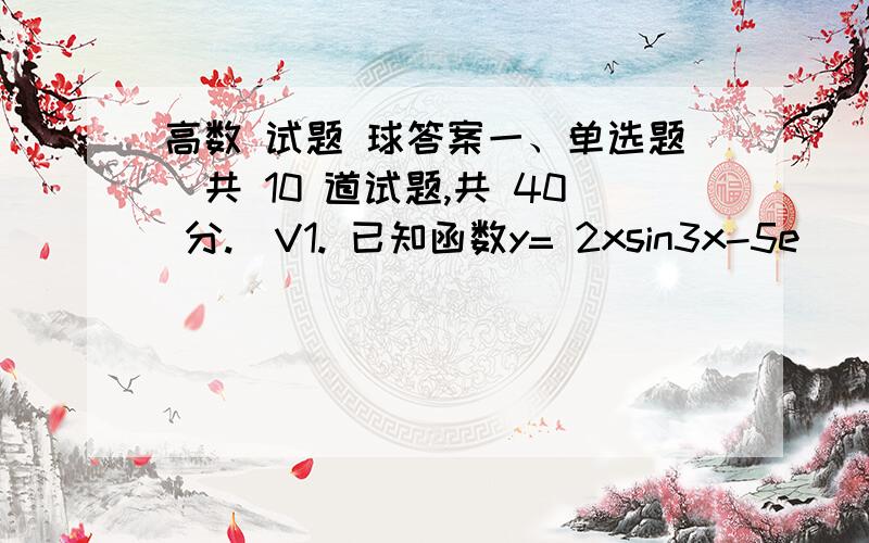 高数 试题 球答案一、单选题（共 10 道试题,共 40 分.）V1. 已知函数y= 2xsin3x-5e^(2x),