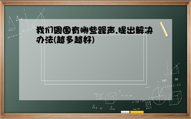 我们周围有哪些躁声,提出解决办法(越多越好)