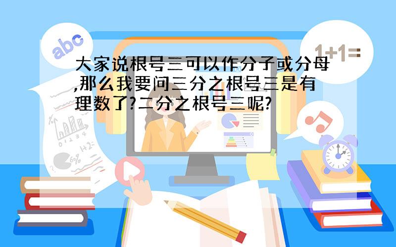 大家说根号三可以作分子或分母,那么我要问三分之根号三是有理数了?二分之根号三呢?