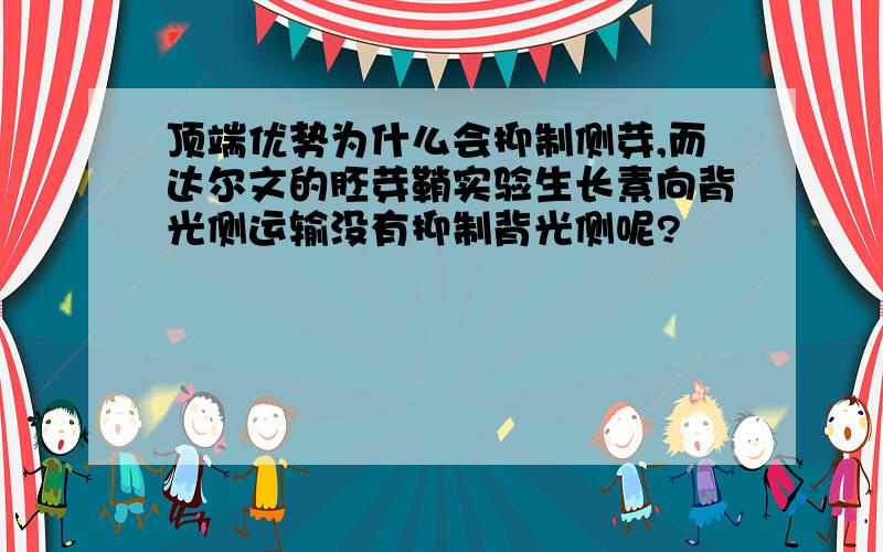 顶端优势为什么会抑制侧芽,而达尔文的胚芽鞘实验生长素向背光侧运输没有抑制背光侧呢?