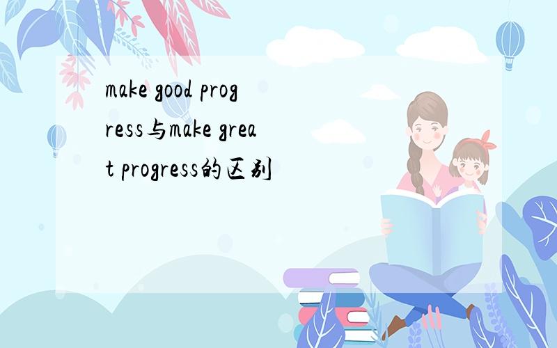 make good progress与make great progress的区别