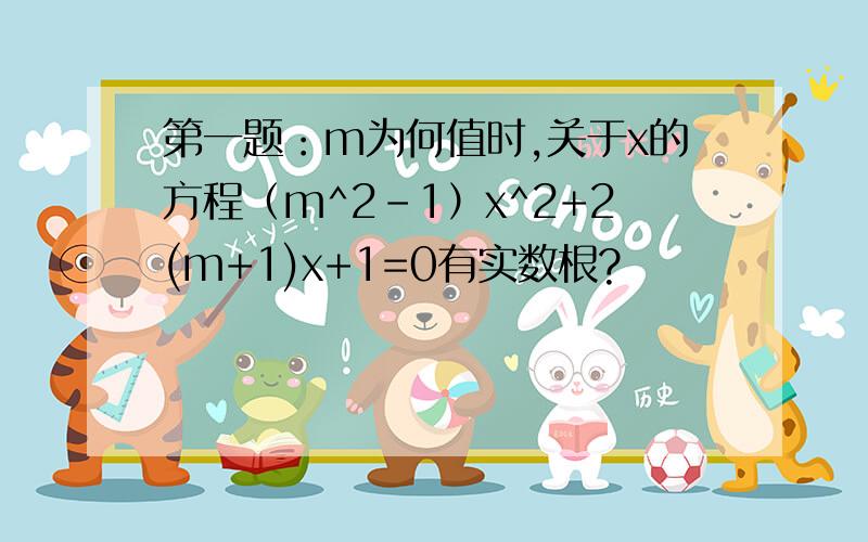 第一题：m为何值时,关于x的方程（m^2-1）x^2+2(m+1)x+1=0有实数根?