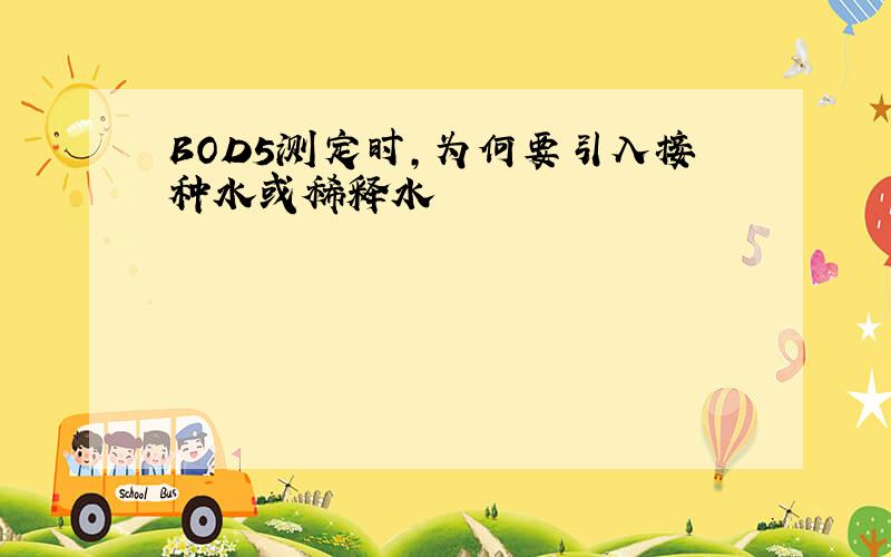 BOD5测定时,为何要引入接种水或稀释水