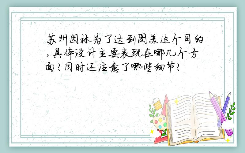 苏州园林为了达到图美这个目的,具体设计主要表现在哪几个方面?同时还注意了哪些细节?