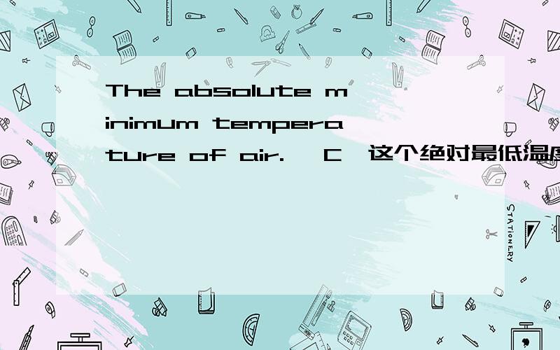 The absolute minimum temperature of air.̊ C,这个绝对最低温度是啥意