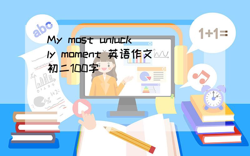 My most unluckly moment 英语作文初二100字