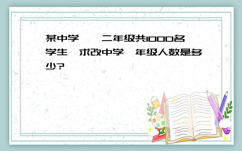 某中学一、二年级共1000名学生,求改中学一年级人数是多少?