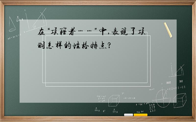 在“项籍者……”中,表现了项羽怎样的性格特点?