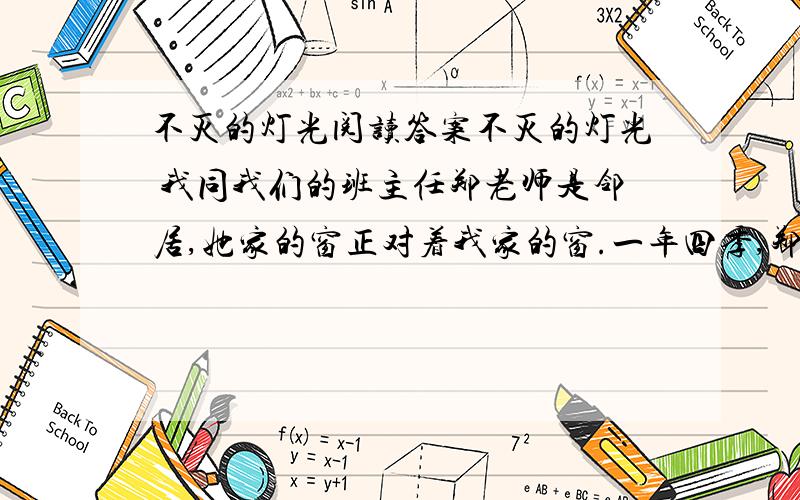 不灭的灯光阅读答案不灭的灯光 我同我们的班主任郑老师是邻居,她家的窗正对着我家的窗.一年四季,郑老师家的灯光总要亮到半夜