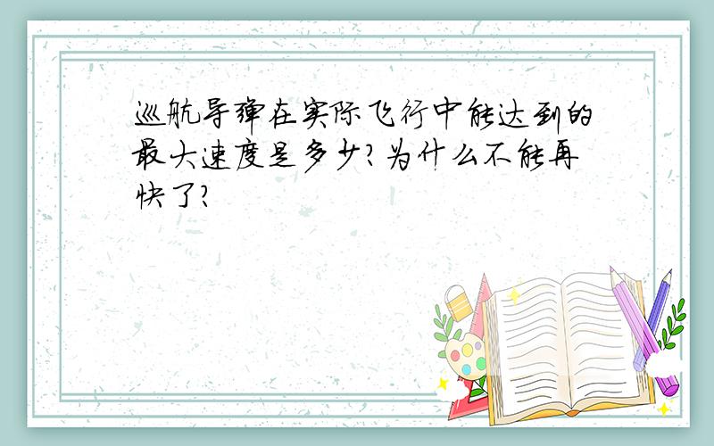 巡航导弹在实际飞行中能达到的最大速度是多少?为什么不能再快了?