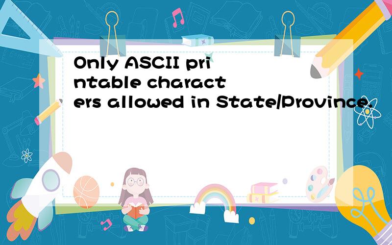 Only ASCII printable characters allowed in State/Province.