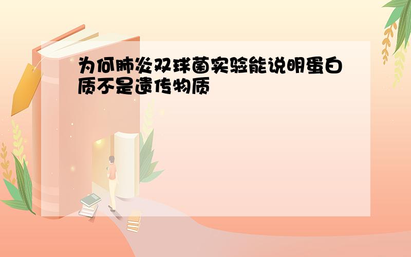 为何肺炎双球菌实验能说明蛋白质不是遗传物质