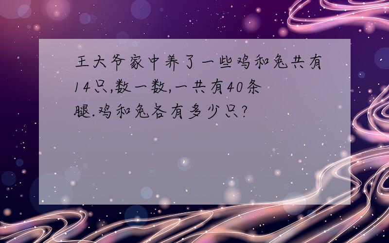 王大爷家中养了一些鸡和兔共有14只,数一数,一共有40条腿.鸡和兔各有多少只?