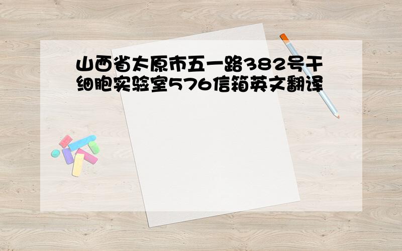 山西省太原市五一路382号干细胞实验室576信箱英文翻译