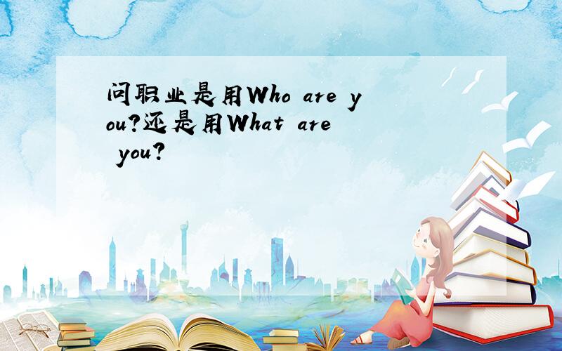 问职业是用Who are you?还是用What are you?