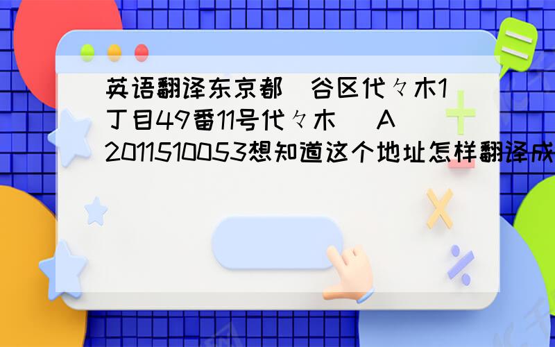 英语翻译东京都渋谷区代々木1丁目49番11号代々木荘 A2011510053想知道这个地址怎样翻译成英文,怎样从英国准确