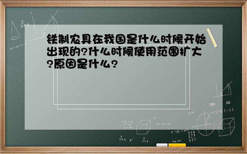 铁制农具在我国是什么时候开始出现的?什么时候使用范围扩大?原因是什么?