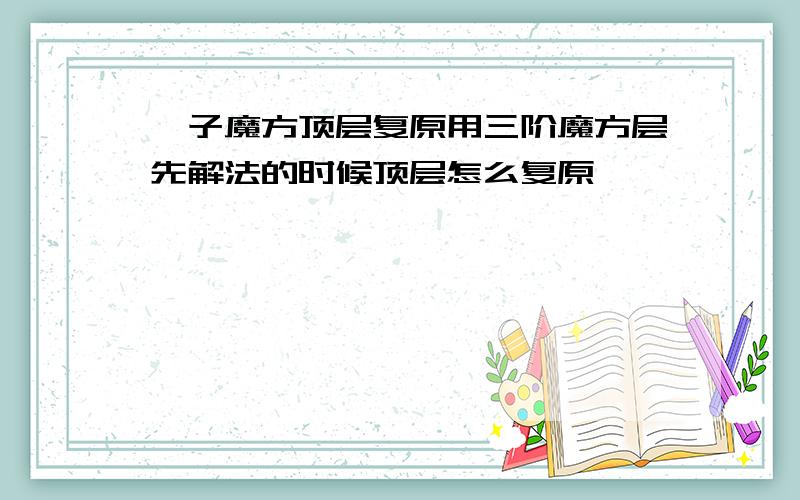 粽子魔方顶层复原用三阶魔方层先解法的时候顶层怎么复原