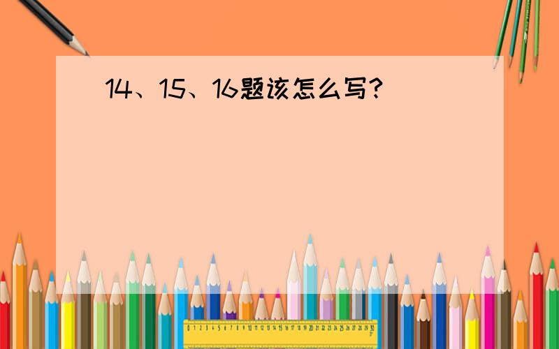 14、15、16题该怎么写?