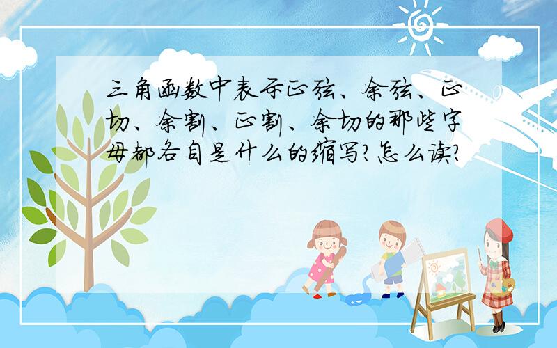 三角函数中表示正弦、余弦、正切、余割、正割、余切的那些字母都各自是什么的缩写?怎么读?