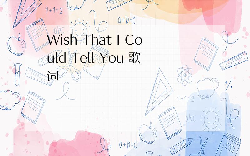 Wish That I Could Tell You 歌词