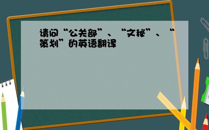 请问“公关部”、“文秘”、“策划”的英语翻译