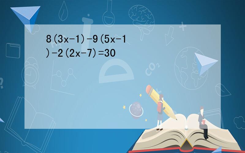 8(3x-1)-9(5x-1)-2(2x-7)=30