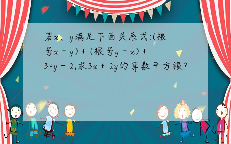 若x、y满足下面关系式:(根号x－y)＋(根号y－x)＋3=y－2,求3x＋2y的算数平方根?