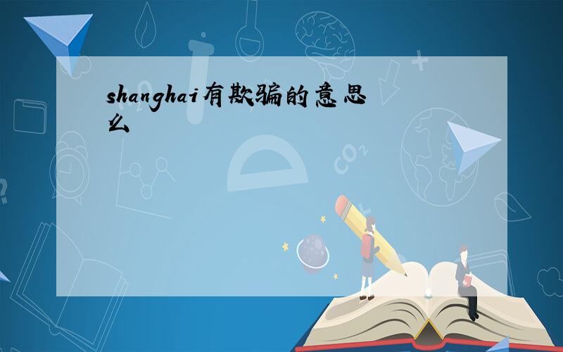 shanghai有欺骗的意思么