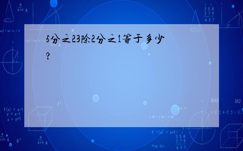 5分之23除2分之1等于多少?